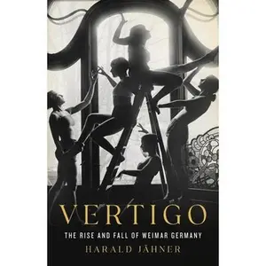 Vertigo: The Rise and Fall of Weimar Germany -- Harald Jähner, Hardcover