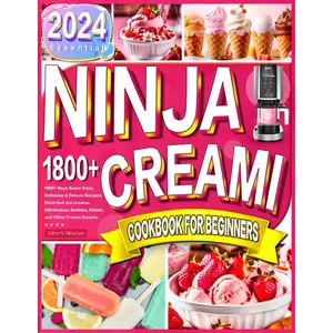 2024 Essential Ninja Creami Cookbook for Beginners: 1800+ Days Super Easy, Delicious & Deluxe Recipes Book Incl. Ice creams, Milkshakes, Sorbets, Gelato, and Other Frozen Sweets Paperback – May 30, 2024