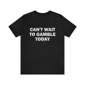 Can't Wait To Gamble Today - Funny Shirts, Parody Tees, Funny Meme, Viral Shirt, Funny Gambling, Funny Gift Tee, Gambling Shirt, Gift Meme, Adult funny T-shirt, Gift for Woman and Man