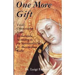 USED-One More Gift: Total Consecration to the Immaculata According to the Spirituality of Saint Maximilian Kolbe by Luigi Faccenda (Paperback)