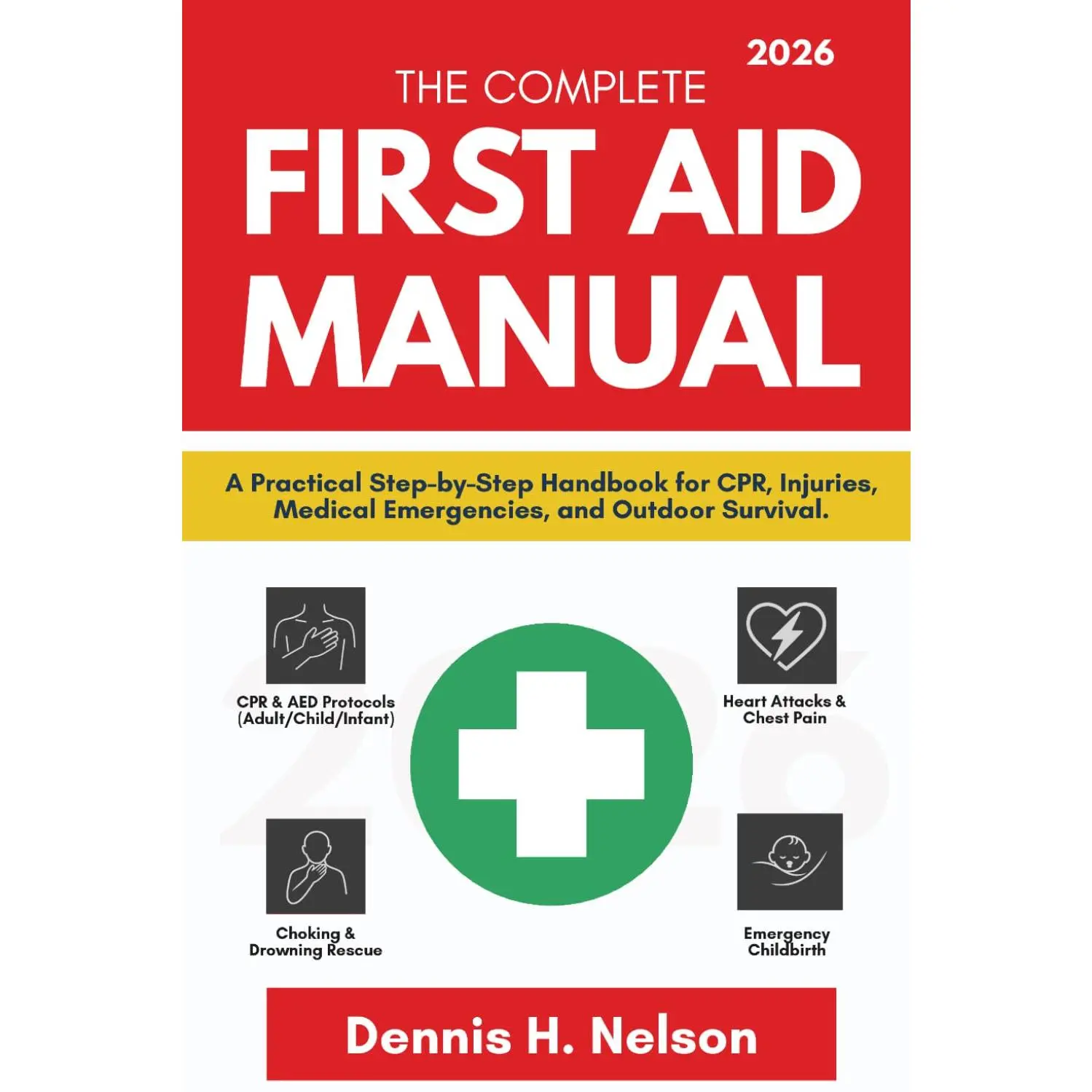 The Complete First Aid Manual 2026: A Practical Step-by-Step Handbook for CPR, Injuries, Medical Emergencies, and Outdoor Survival.