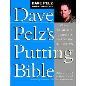 Dave Pelz's Putting Bible: The Complete Guide to Mastering the Green -- Dave Pelz, Hardcover