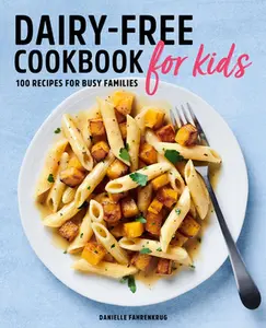 Dairy-Free Cookbook for Kids: 100 Recipes for Busy Families -- Danielle Fahrenkrug - Paperback