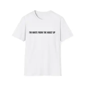 Unisex soft style T-Shirt — "I’m White From The Waist Up" Funny Statement Shirt