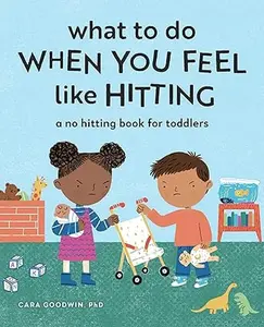 What to Do When You Feel Like Hitting: A No-Hitting Toddler Book, Big Feelings Activity Book for Toddlers, Parenting Guide for Caregivers to Address Emotions, Frustration and Anger