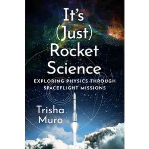 It's (Just) Rocket Science: Exploring Physics Through Spaceflight Missions -- Trisha Muro, Hardcover