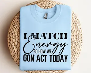 I Match Energy So How We Gon’ Act Today T-Shirt – Funny Graphic Tee with Bold Statement Print, Do Not Disturb My Energy Tshirt, Sarcasm Shirt