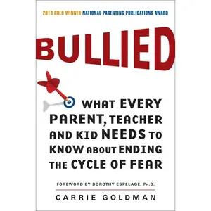 Bullied: What Every Parent, Teacher, and Kid Needs to Know About Ending the Cycle of Fear by Carrie Goldman [Paperback Book]
