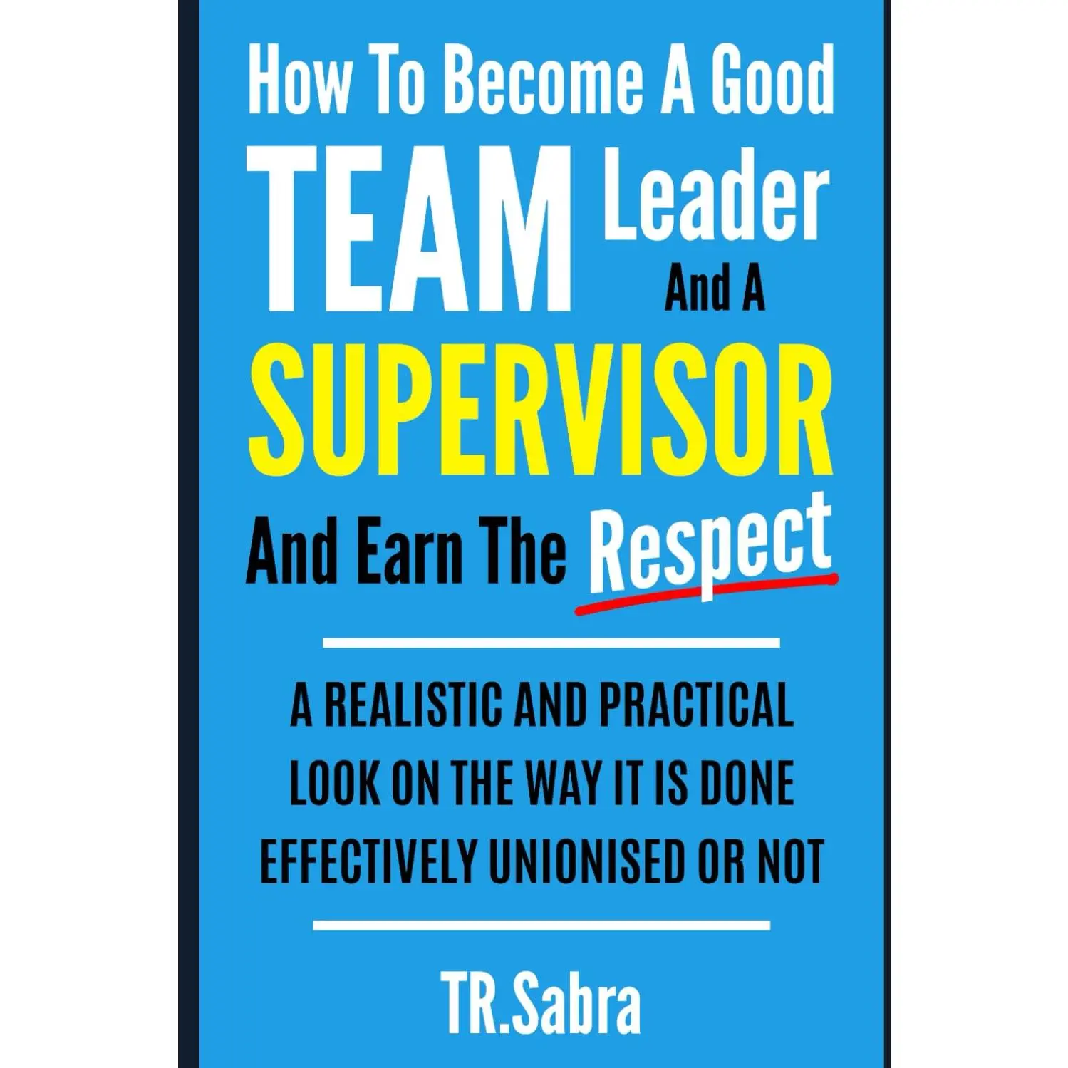 HOW TO BECOME A GOOD TEAM LEADER AND A SUPERVISOR AND EARN THE RESPECT ...