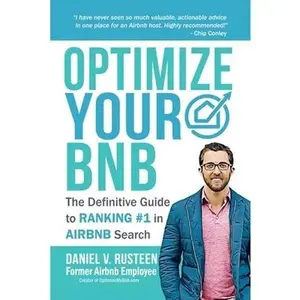 Optimize YOUR Bnb: The Definitive Guide to Ranking #1 in Airbnb Search by a Prior Employee -- Daniel Vroman Rusteen, Paperback