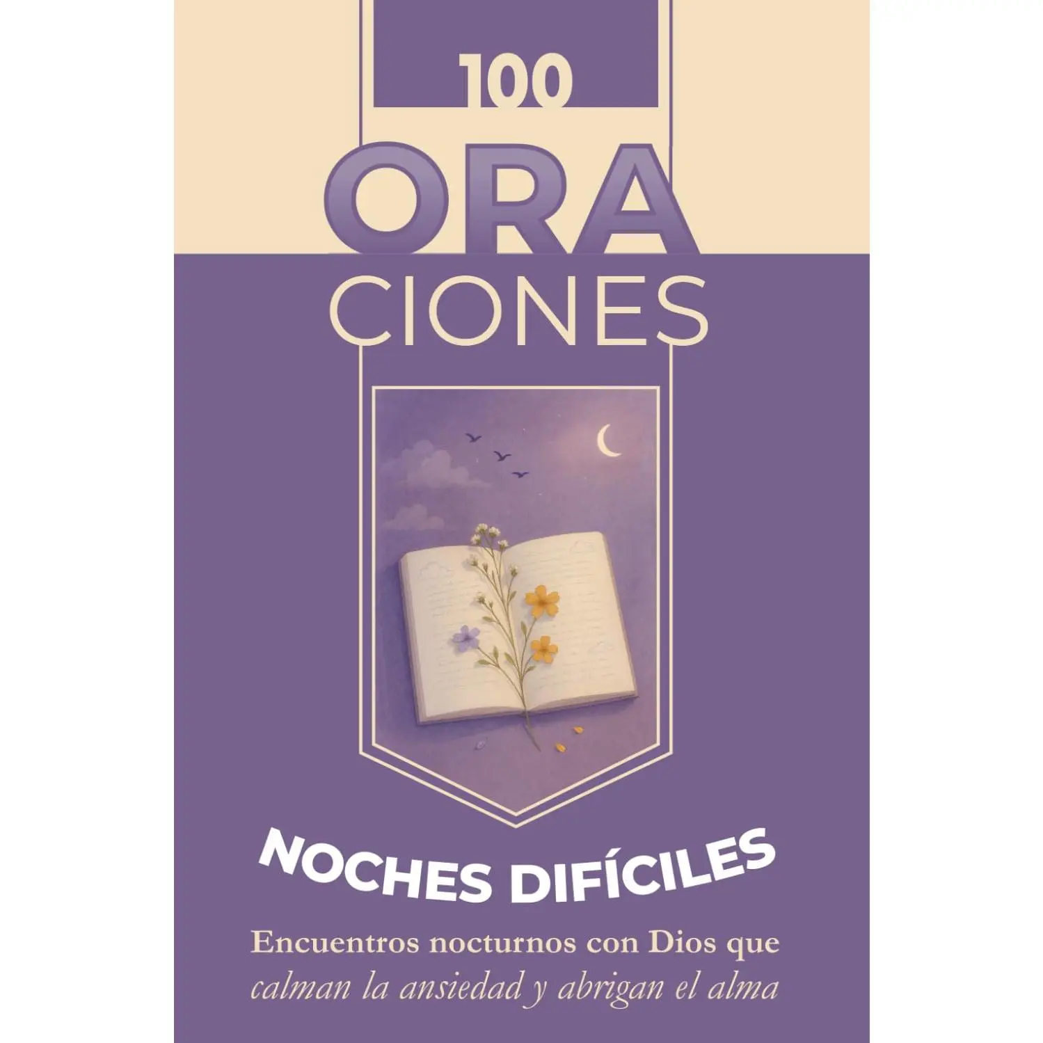 100 Oraciones para las Noches Difíciles | Encuentros nocturnos con Dios que calman la ansiedad y abrigan el alma: Libro de oraciones católicas en español (Spanish Edition)