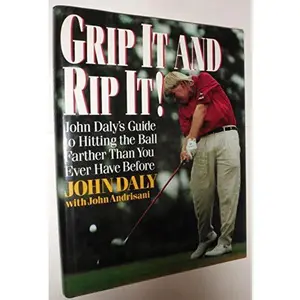 USED-Grip It and Rip It: John Daly's Guide to Hitting the Ball Farther Than You Ever Have Before by Daly, John (Hardcover)