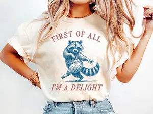 First of All I'm a Delight Shirt Funny Raccoon Shirt Sarcastic Quote Tee Sarcasm Shirt Funny Animal Raccoon Tee Humor Graphic T-Shirt