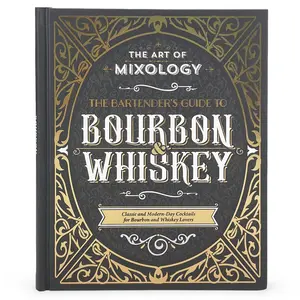 The Art of Mixology: Bartender's Guide to Bourbon & Whiskey: Classic & Modern-Day Cocktails for Bourbon and Whiskey Lovers -- Parragon Books - Hardcover
