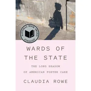 Wards of the State: The Long Shadow of American Foster Care -- Claudia Rowe - Hardcover