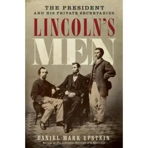 USED-Lincoln's Men: The President and His Private Secretaries by Daniel Mark Epstein (Hardcover)