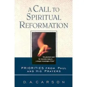 USED-A Call to Spiritual Reformation : Priorities from Paul and His Prayers by D a Carson (Paperback)