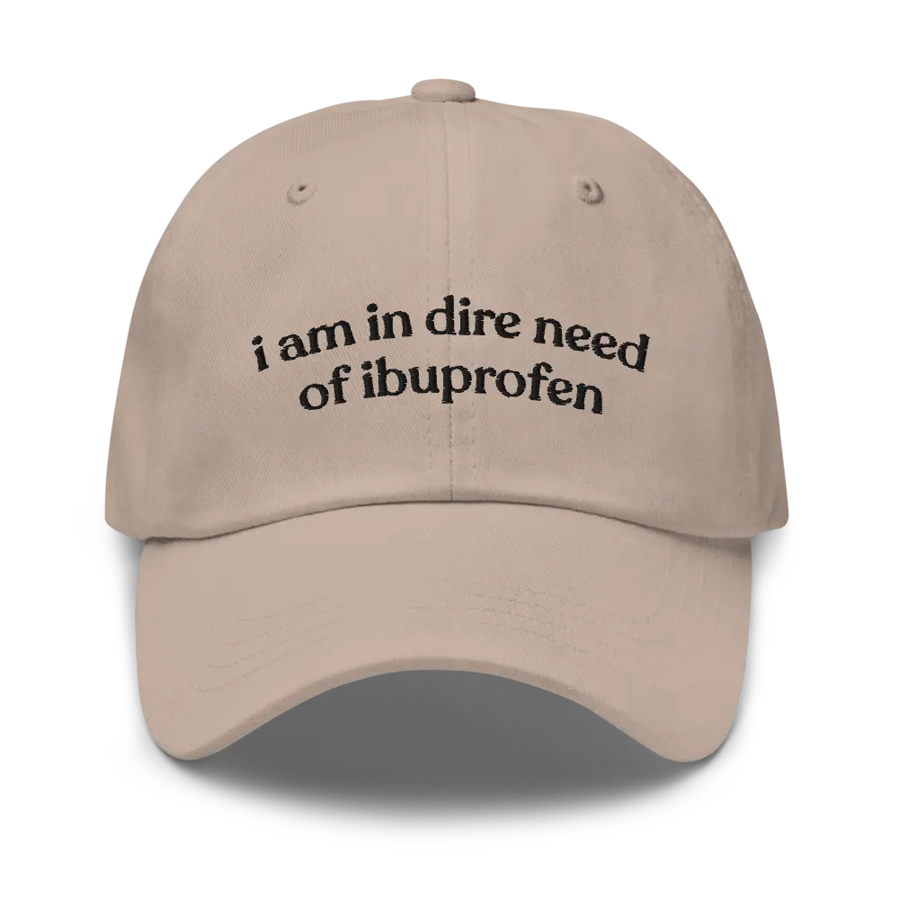 I Am In Dire Need of Ibuprofen Funny Dad Hat | I'm In Pain Funny Gift | Headache Hungover Tummy Aches Survivor Joke Hat