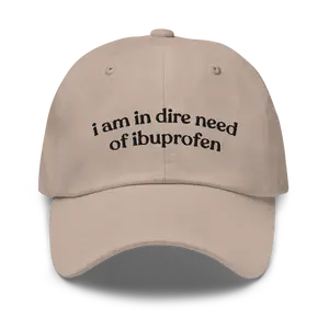 I Am In Dire Need of Ibuprofen Funny Dad Hat | I'm In Pain Funny Gift | Headache Hungover Tummy Aches Survivor Joke Hat