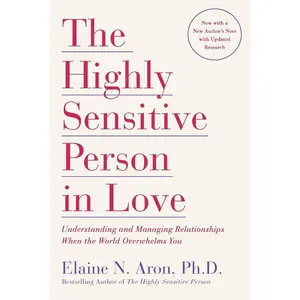 USED-The Highly Sensitive Person in Love: Understanding and Managing Relationships When the World Overwhelms You by Aron, Elaine N. (Paperback)