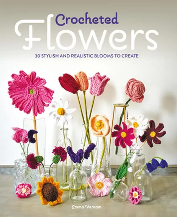 Crocheted Flowers Paperback Book - 30 Realistic Blooms by Emma Varnam, Crochet Guide for Gifts, Decor, Embellishing Accessories, Clothing