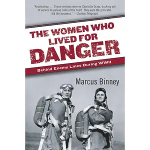 The Women Who Lived for Danger: Behind Enemy Lines During WWII by Marcus Binney [Paperback Book]