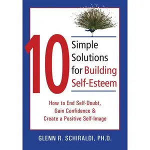 USED-10 Simple Solutions for Building Self-Esteem: How to End Self-Doubt, Gain Confidence, & Create a Positive Self-Image by Schiraldi, Glenn R. (Paperback)