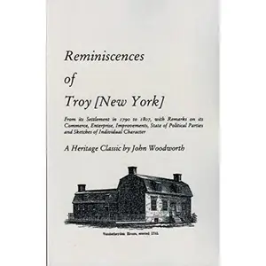 USED-Reminiscences of Troy [New York], From its Settlement in 1790 to 1807, with Remarks on its Commerce, Enterprise, Improvements, State of Political Parties and Sketches of Individual Character by John Woodworth (Paperback)