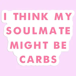 I Think My Soulmate Might Be Carbs Funny Sticker Decal