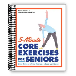 5-Minute Core Exercises for Seniors Daily Routines to Build Balance and Boost Confidence 40 Movements & 25 Routines for Stability
