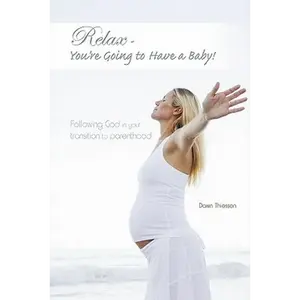 Relax - You're Going to Have a Baby!: Following God in Your Transition to Parenthood - Paperback