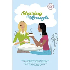 Sharing a Laugh: Heartwarming and Sidesplitting Stories from Patsy Clairmont, Barbara Johnson, Nicole Johnson, Marilyn Meberg, Luci Swindoll, Sheila Walsh, and Thelma Wells