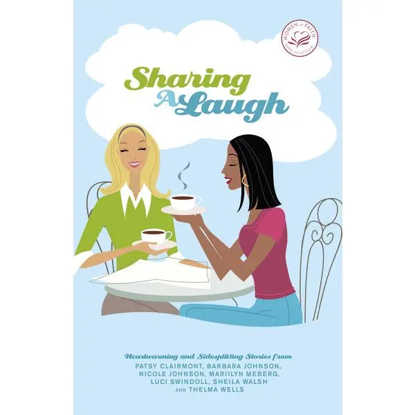 Sharing a Laugh: Heartwarming and Sidesplitting Stories from Patsy Clairmont, Barbara Johnson, Nicole Johnson, Marilyn Meberg, Luci Swindoll, Sheila Walsh, and Thelma Wells