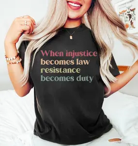 When Injustice Becomes Law Resistance Becomes Duty Shirt, Protest T-Shirt, Pro Choice Tee, Social Justice Gift, Human Rights Tee, Equality