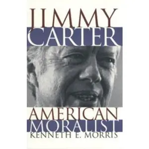 USED-Jimmy Carter, American Moralist by Kenneth E Morris (Hardcover)