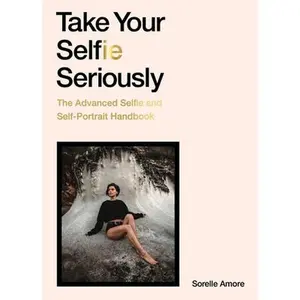USED-Take Your Selfie Seriously: The Advanced Selfie Handbook by Amore, Sorelle (Paperback)