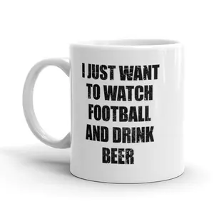 I Just Want to Watch Football and Drink Beer Coffee Mug - 11oz Funny Coffee Mugs Ceramic Printed Drinkware Cup