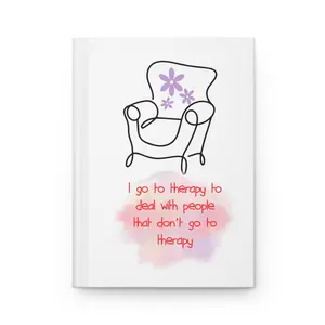 I Go to Therapy to Deal with People That Don't Hardcover Journal