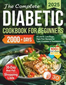 The Complete Diabetic Cookbook for Beginners: 2000+ Days of Low-GI, Low-Sugar,High-Fiber Recipes and a 30-Day Meal Plan for Type 2 Diabetes & ... Every Age!(Healthy Food Cookbooks Every Day)