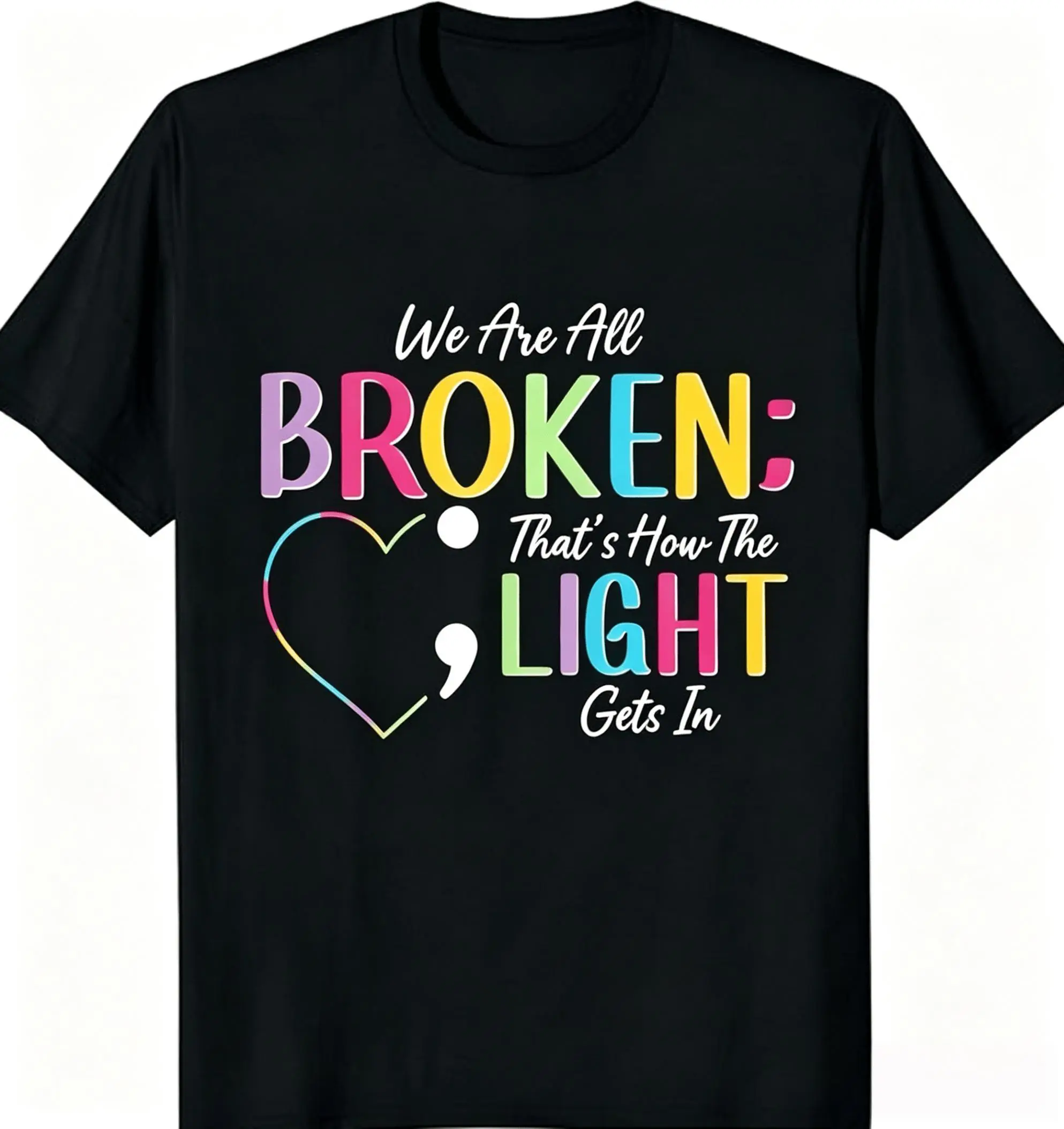 Women's "We Are All Broken That's How The Light Gets In" Semicolon Heart Graphic Tee, Unisex Mental Health Awareness Suicide Prevention T-Shirt