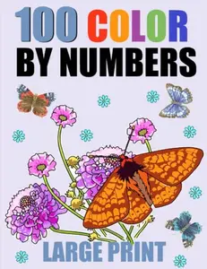 100 Large Print Color By Number Coloring Book: Easy Fun Coloring Pages of Nature Flowers Animals Patterns For Relaxation and Stress Relief