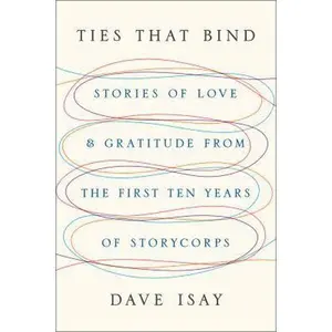 USED-Ties That Bind: Stories of Love and Gratitude from the First Ten Years of StoryCorps by Dave Isay (Hardcover)
