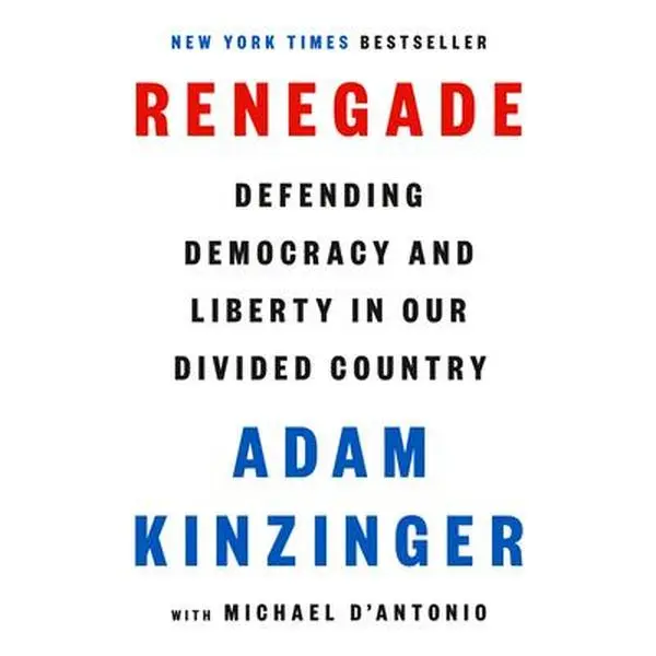 Renegade: Defending Democracy and Liberty in Our Divided Country -- Adam Kinzinger - Hardcover