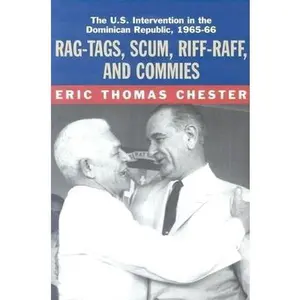 USED-Rag-Tags, Scum, Riff-Raff and Commies: The U.S. Intervention in the Dominican Republic, 1965-1966 by Chester, Eric T. (Paperback)