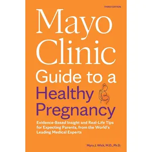 Mayo Clinic Guide to a Healthy Pregnancy, 3rd Edition: Evidence-Based Insight and Real-Life Tips for Expecting Parents, from the World’s Leading Medical Experts (Mayo Clinic Parenting Guides)