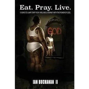 USED-Eat. Pray. Live.: 10 Days to Jump Start your Wellness Journey with the Power of God. by Buchanan II, Ian G. (Paperback)