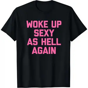 Woke Up Sexy As Hell Again T-Shirt,Funny Saying Sarcastic T-Shirt,t shirts for men,t shirts for women,white tee,funny t shirt,graphic t shirts,men's t shirts,good graphic tees,funny graphic tee,trendy t-shirts,graphic tees,custom t shirts