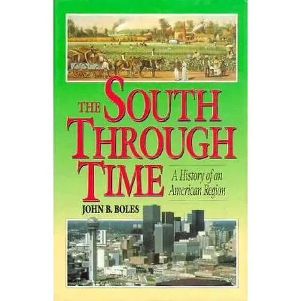 USED-South Through Time, The: A History of an American Region, Combined Edition by John B. Boles (Hardcover)