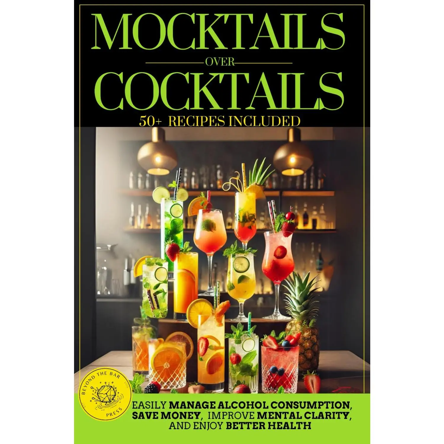 Mocktails Over Cocktails: Discover How to Manage Alcohol Consumption, Enjoy Better Health, Improve Mental Clarity, and Save Money. Simple Strategies for a Successful Dry January and Sober October.