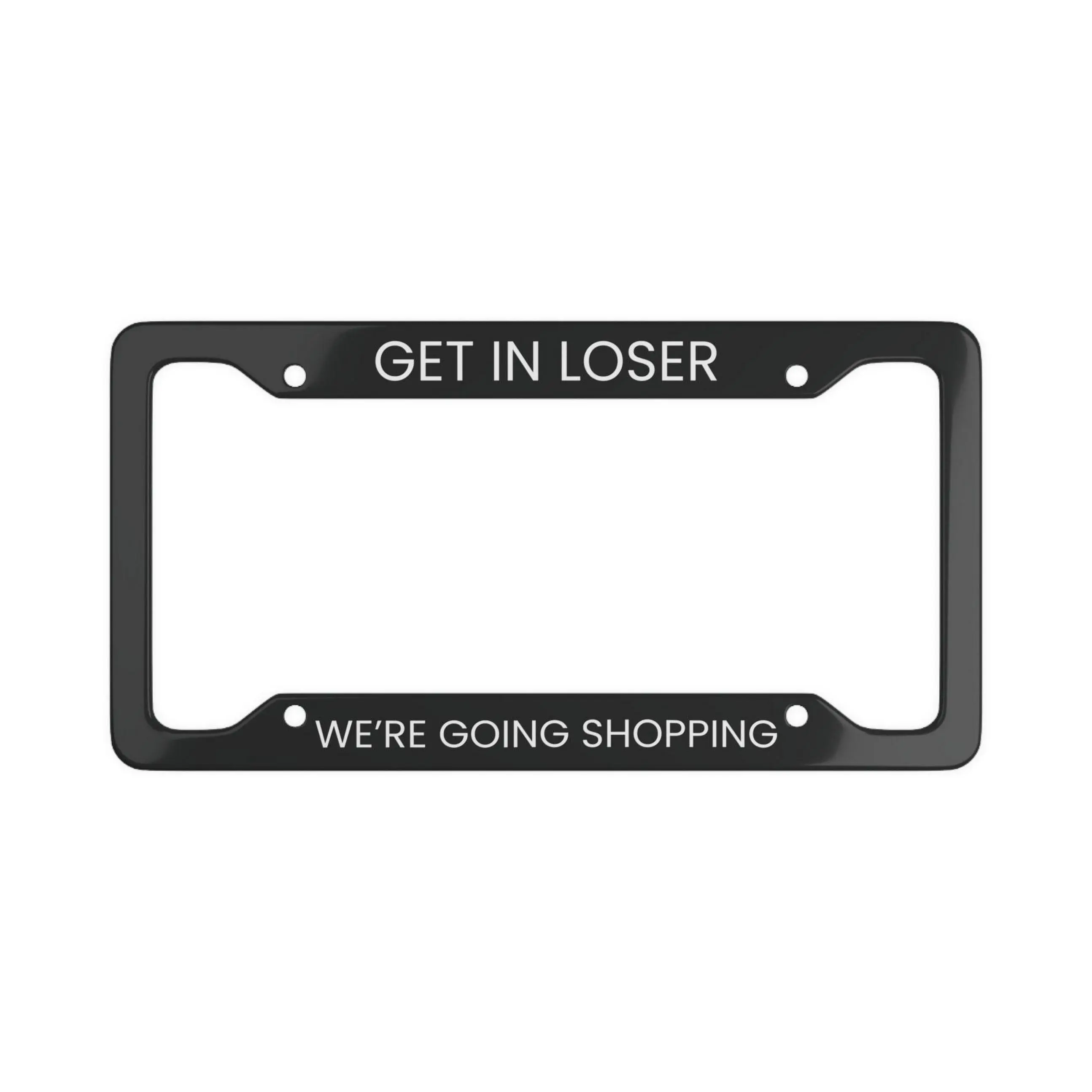 Mean Girls Funny License Plate No frame Custom License Plate No frame Personalized License Plate No frame Get In Loser We're Going Shopping